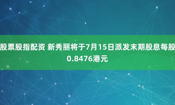 股票股指配资 新秀丽将于7月15日派发末期股息每股0.8476港元
