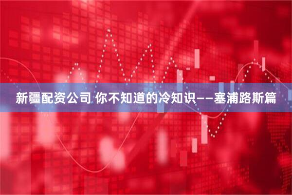新疆配资公司 你不知道的冷知识——塞浦路斯篇
