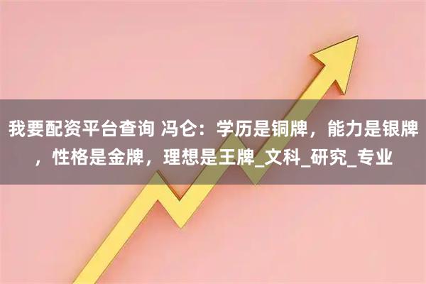 我要配资平台查询 冯仑：学历是铜牌，能力是银牌，性格是金牌，理想是王牌_文科_研究_专业